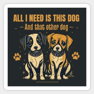 All I need is this dog and that other dog 2 Magnet